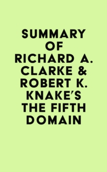 Summary of Richard A. Clarke & Robert K. Knake's The Fifth Domain