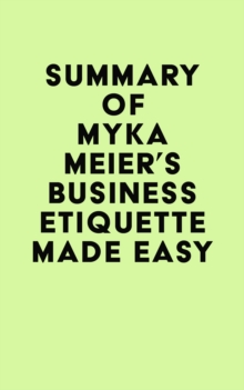 Summary of Myka Meier's Business Etiquette Made Easy