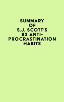 Summary of S.J. Scott's 23 Anti-Procrastination Habits