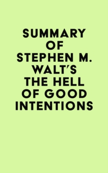 Summary of Stephen M. Walt's The Hell of Good Intentions