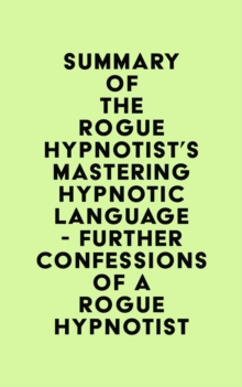 Summary of The Rogue Hypnotist's Mastering Hypnotic Language - Further Confessions of a Rogue Hypnotist