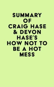 Summary of Craig Hase & Devon Hase's How Not to Be a Hot Mess