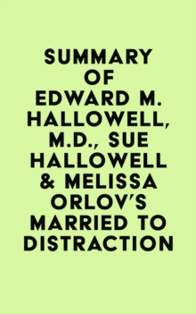 Summary of Edward M. Hallowell, M.D., Sue Hallowell & Melissa Orlov's Married to Distraction