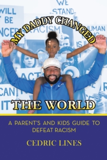 My Daddy Changed the World : A Parent's and Kids Guide to Defeat Racism