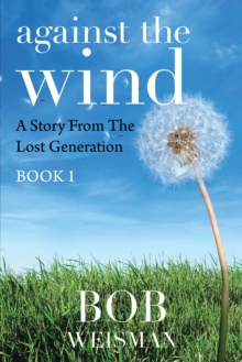 Against the Wind : A Story from the Lost Generation