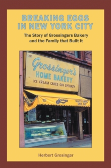 Breaking Eggs in New York City : The Story of Grossingers Bakery and the Family That Built It