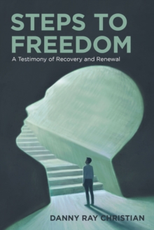 Steps to Freedom : A Testimony of Recovery and Renewal