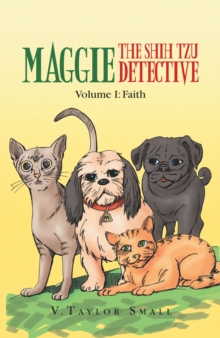 Maggie the Shih Tzu Detective : Volume I: Faith