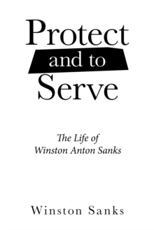 Protect and to Serve : The Life of Winston Anton Sanks