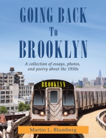 Going Back to Brooklyn : A Collection of Essays , Photos and Poetry in the Mid-Nineteen Hundreds