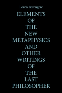 Elements of the New Metaphysics and Other Writings of the Last Philosopher