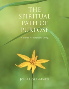 The Spiritual Path of Purpose : A Journal for Purposeful Living