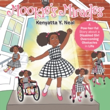 Mookie's Miracles : A Pow-Her-Ful Story About a Disabled Girl Overcoming Obstacles in Life