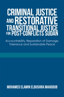 Criminal Justice and Restorative Transitional Justice for Post-Conflicts Sudan : Accountability, Reparation of Damage, Tolerance and Sustainable Peace