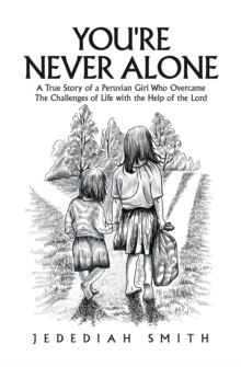 You're Never Alone : A True Story of a Peruvian Girl Who Overcame the Challenges of Life with the Help of the Lord