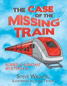 The Case of the Missing Train : Robbie & Bonchat Mystery# 4