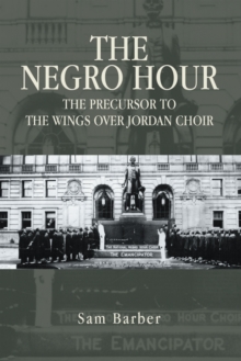 The Negro Hour : The Precursor to the Wings over Jordan Choir