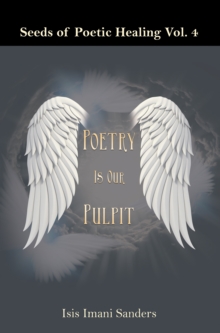 Seeds of Poetic Healing Vol. 4 : Poetry Is Our Pulpit