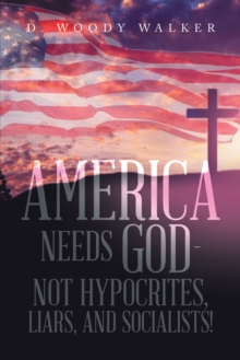 America Needs God - Not Hypocrites, Liars, and Socialists!