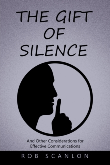 The Gift of Silence : And Other Considerations for Effective Communications