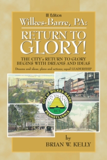 Wilkes-Barre: Return to Glory Iii : The City's Return to Glory Begins with Dreams and Ideas