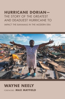 Hurricane Dorian-The Story of the Greatest and Deadliest Hurricane To : Impact the Bahamas in the Modern Era