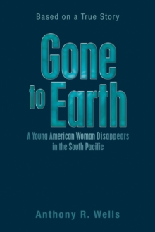 Gone to Earth a Young American Woman Disappears in the South Pacific : Based on a True Story