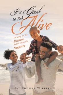 It's Good to Be Alive : Focusing on the Positive Rather Than the Negative