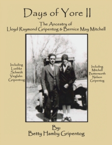 Days of Yore II : The Ancestry  Of Lloyd Raymond Gripentog  And Bernice May Mitchell