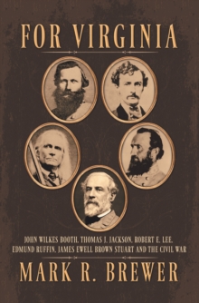 For Virginia : John Wilkes Booth,    Thomas J. Jackson, Robert E. Lee,    Edmund Ruffin, James Ewell Brown    Stuart and the Civil War