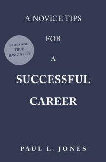 A Novice Tips for a Successful Career : Tried and True Basic Steps