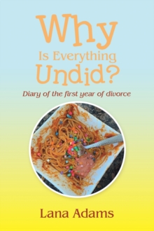 Why Is Everything Undid? : Diary of the First Year of Divorce