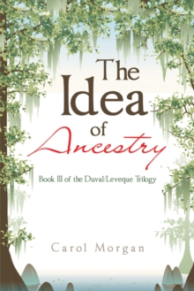 The Idea of Ancestry : Book Iii of the Duval/Leveque Trilogy