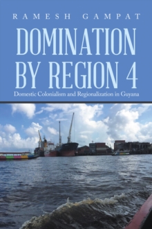 Domination by Region 4 : Domestic Colonialism and Regionalization in Guyana