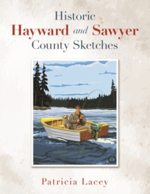 Historic Hayward  and  Sawyer County Sketches