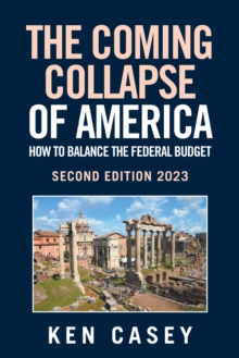 The Coming  Collapse of America:        How to Balance     the Federal Budget : Second Edition 2023