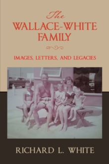 The Wallace-White Family:  Images, Letters, and Legacies