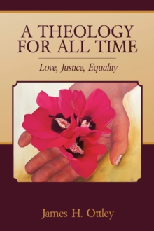 A Theology for All Time : Love, Justice, Equality