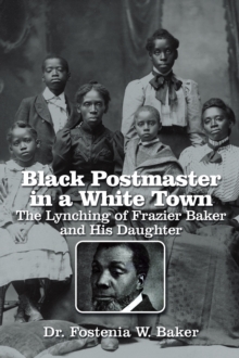 Black Postmaster in a White Town  the Lynching of Frazier Baker and His Daughter