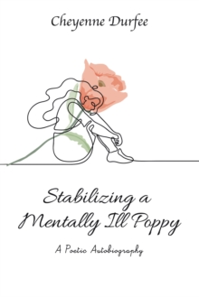 Stabilizing a Mentally Ill Poppy : A Poetic Autobiography