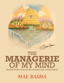 The Managerie  of  My   Mind : Spoken Words  and  Short Shorties and  Other Things