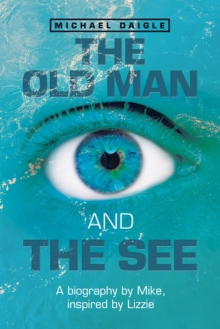 The Old Man and the See : A Biography by Mike, Inspired by Lizzie