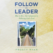 Follow the Leader : How to Be a Top Salesperson by Following God's Lead