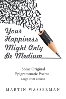 Your Happiness Might Only Be Medium : Some Original Epigrammatic Poems - Large Print Version