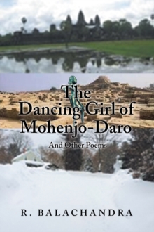 The Dancing Girl of Mohenjo-Daro : And Other Poems