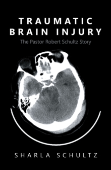 Traumatic Brain Injury : The Pastor Robert Schultz Story