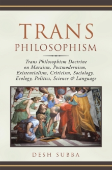 Trans Philosophism : Trans Philosophism Doctrine on Marxism, Postmodernism, Existentialism, Criticism, Sociology, Ecology, Politics, Science & Language