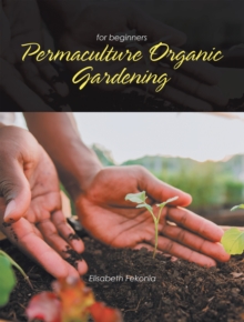 Permaculture Organic Gardening : For Beginners