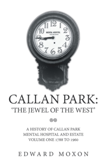 Callan Park: 'The Jewel of the West' : A History of Callan Park Mental Hospital and Estate Volume One 1744-1961