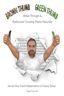 Brown Thumb Green Thumb : Break Through and Rediscover Growing Plants Naturally. Secure Your Food Independence & Future Today!